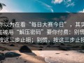 你以为在看“每日大赛今日”，其实在被用“解压密码”要你付费：别慌，按这三步止损；别慌，按这三步止损